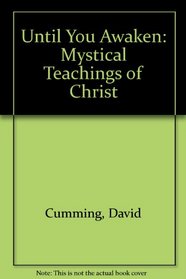 UNTIL YOU AWAKEN the mystical teaching of Christ