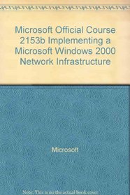 Microsoft Official Course: 2153B Implementing a Microsoft Windows 2000 Network Infrastructure