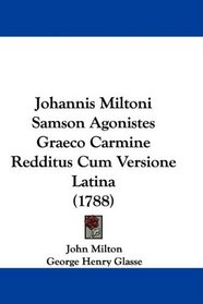Johannis Miltoni Samson Agonistes Graeco Carmine Redditus Cum Versione Latina (1788) (Latin Edition)
