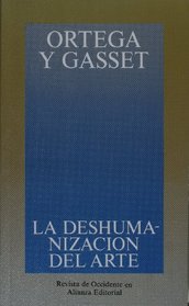 La deshumanizacion del arte y otros ensayos de estetica (OBRAS DE JOSE ORTEGA Y GASSET) (Obras De Jose Ortega Y Gasset (Ogg))