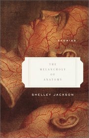 The Melancholy of Anatomy : Stories