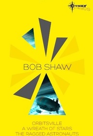 Bob Shaw SF Gateway Omnibus: Orbitsville, The Ragged Astronauts, A Wreath of Stars