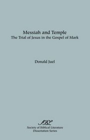 Messiah and Temple: The Trial of Jesus in the Gospel of Mark (Dissertation series - Society of Biblical Literature ; no. 31)