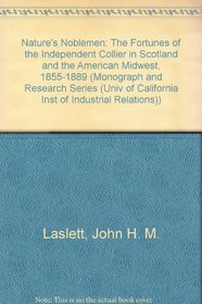 Nature's Noblemen: The Fortunes of the Independent Collier in Scotland and the American Midwest, 1855-1889 (Monograph and Research Series (Univ of California Inst of Industrial Relations))