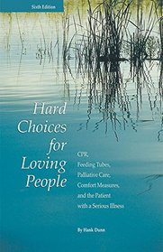 Hard Choices for Loving People: CPR, Feeding Tubes, Palliative Care, Comfort Measures, and the Patient with a Serious Illness, 6th Ed.
