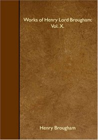 Works of Henry Lord Brougham: Vol. X.