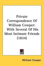 Private Correspondence Of William Cowper: With Several Of His Most Intimate Friends (1824)