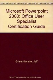 Microsoft Powerpoint 2000: Office User Specialist Certification Guide