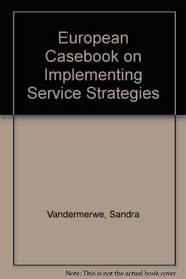 European Casebook on Implementing Service Strategies (European casebook series in management)