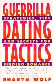 Guerrilla Dating Tactics: Strategies, Tips, and Secrets for Finding Romance