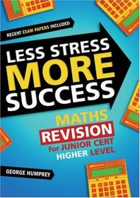 Less Stress More Success: Maths Revision for Junior Cert Higher Level (Less Stress More Success)