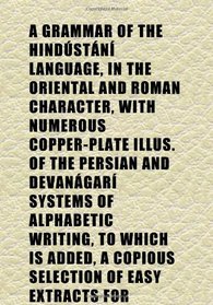 A Grammar of the Hindstn Language, in the Oriental and Roman Character, With Numerous Copper-Plate Illus. of the Persian and Devangar