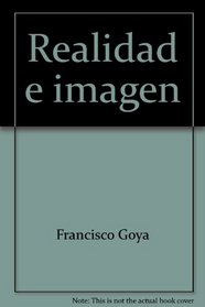 Realidad e imagen: Goya, 1746-1828 : Museo de Zaragoza, 3 de octubre-1 de diciembre, 1996 (Spanish Edition)