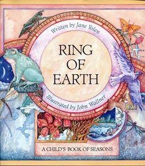 Ring of Earth: A Child's Book of Seasons : This Ring of Earth, This World, This Sphere, Enclosed Within the Circled Year