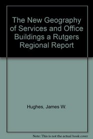 The New Geography of Services and Office Buildings a Rutgers Regional Report