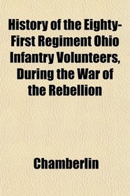 History of the Eighty-First Regiment Ohio Infantry Volunteers, During the War of the Rebellion