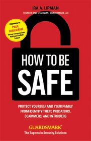 How To Be Safe: Protect Yourself and Your Family From Identity Theft, Predators, Scammers and Intruders