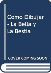 Como Dibujar - La Bella y La Bestia (Spanish Edition)