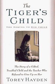 The Tiger's Child :The Story of a Gifted, Troubled Child and the Teacher Who Refused to Give Up on Her
