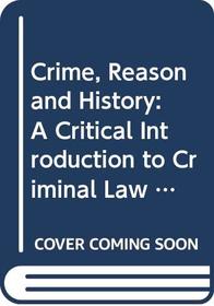 Crime, Reason and History: A Critical Introduction to Criminal Law (Law in Context)