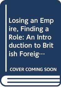 Losing an Empire, Finding a Role: An Introduction to British Foreign Policy Since 1945