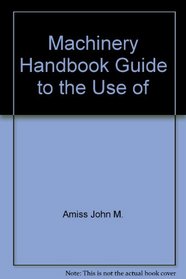 Machinery Handbook Guide to the Use of