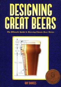 Designing Great Beers : The Ultimate Guide to Brewing Classic Beer Styles