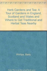 Herb Gardens and Tea: A Tour of Gardens in England, Scotland and Wales and Where to Get Traditional and Herbal Teas Nearby
