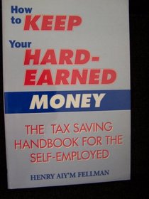 How to Keep Your Hard Earned Money: The Tax Saving Handbook for the Self-Employed