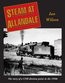 Steam at Allandale: The Story of a CNR Division Point in the 1950s