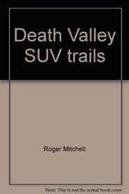 Death Valley SUV trails: A guide to 46 four-wheeling excursions in the backcountry in and around Death Valley National Park (Great Basin SUV trail series)