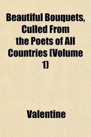 Beautiful Bouquets, Culled From the Poets of All Countries (Volume 1)