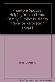 The Phantom Spouse: Helping You and Your Family Survive Business Travel or Relocation (Repr)