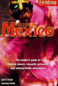 Fielding's Mexico: The Insider's Guide to Historic Places, Romantic Getaways and Unforgettable Adventures (Serial)