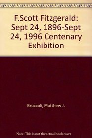 F. Scott Fitzgerald: Centenary Exhibition : September 24, 1896-September 24, 1996 : The Matthew J. and Arlyn Bruccoli Collection, the Thomas Cooper Library