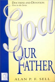 God Our Father: Doctrine and Devotion (Sell, Alan P. F. Doctrine and Devotion, 1.)