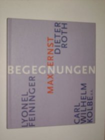 Begegnungen: Max Ernst, Dieter Roth, Lyonel Feininger, Carl Wilhelm Kolbe d.A (German Edition)