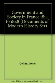 Government and Society in France 1814 to 1848 (Documents of Modern History Ser)