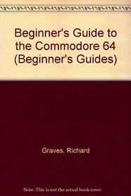 Beginner's Guide to the Commodore 64 (Beginner's Guides)