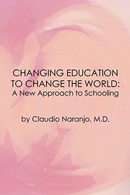 Changing Education to Change the World: A New Approach to Schooling (Consciousness Classics)