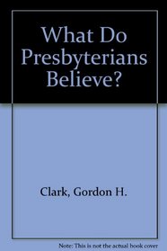 What Do Presbyterians Believe?
