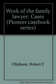 Work of the family lawyer: Cases (Pioneer casebook series)