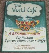 The World Cafe: A Resource Guide for Hosting Conversations That Matter
