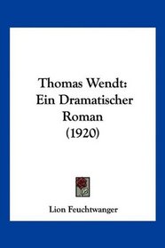 Thomas Wendt: Ein Dramatischer Roman (1920) (German Edition)