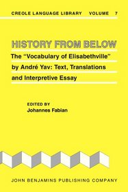 History from Below: The Vocabulary of Elisabethville by Andre Yav : Texts, Translation, and Interpretive Essay (Creole Language Library)