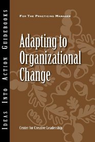 Adapting to Organizational Change (J-B CCL (Center for Creative Leadership))