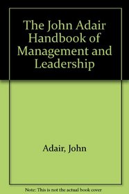 The John Adair Handbook of Management and Leadership