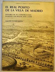 El real posito de la villa de Madrid: Historia de su construccion durante los siglos XVII y XVIII (Spanish Edition)