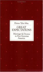 Great Expectations : Marriage and Divorce in Post-Victorian America