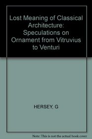 The Lost Meaning of Classical Architecture: Speculations on Ornament from Vitruvius to Venturi